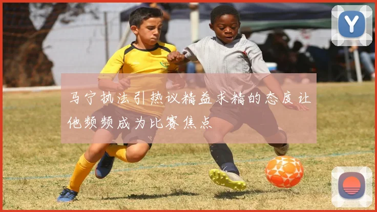 马宁执法引热议精益求精的态度让他频频成为比赛焦点