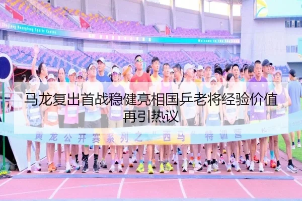 马龙复出首战稳健亮相国乒老将经验价值再引热议